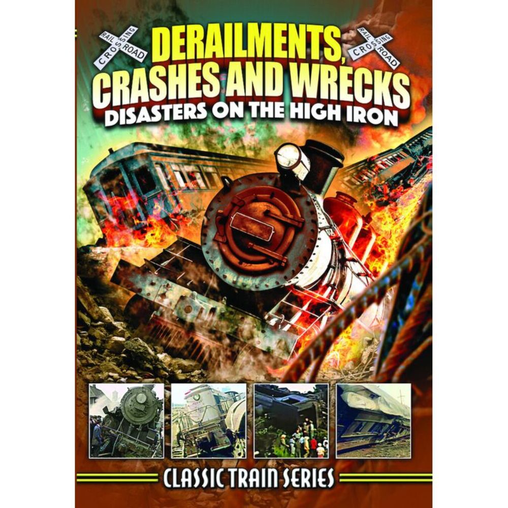 Derailments, Crashes, And Wrecks: Disasters On The High Iron (Classic Train